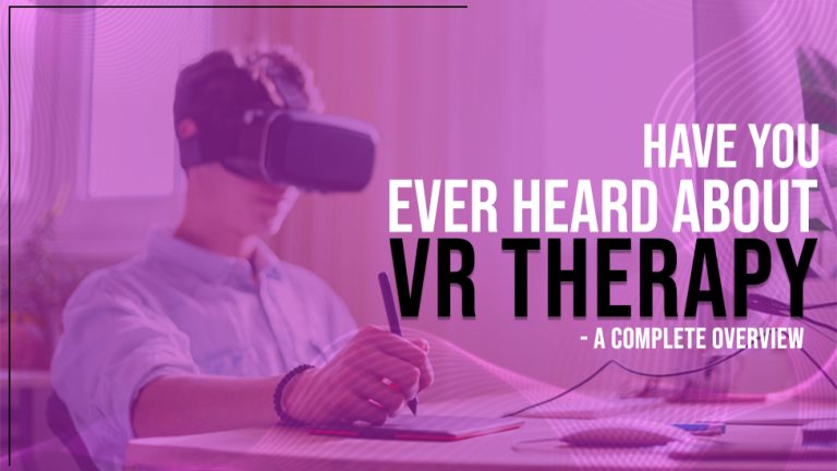 Have You Ever Heard About VR Therapy - A Complete Overview