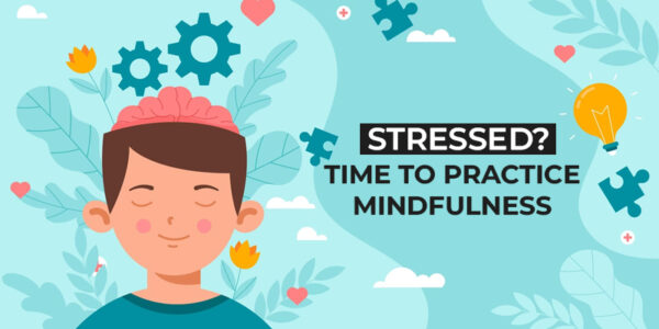 Stressed? Time To Practice Mindfulness
