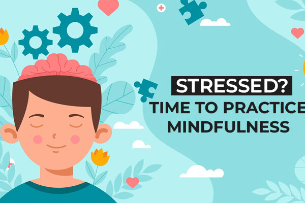 Stressed? Time To Practice Mindfulness
