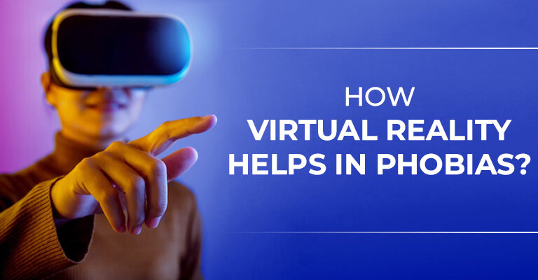 How Virtual Reality Helps In Phobias