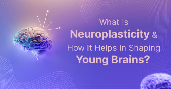 What Is Neuroplasticity & How It Helps In Shaping Young Brains?