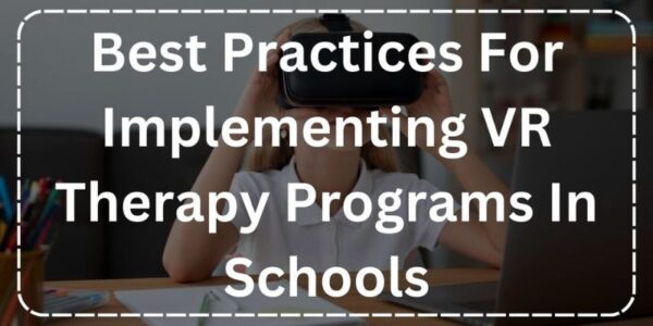 Best Practices For Implementing VR Therapy Programs In Schools
